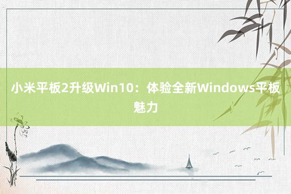 小米平板2升级Win10：体验全新Windows平板魅力