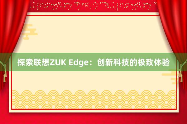 探索联想ZUK Edge：创新科技的极致体验